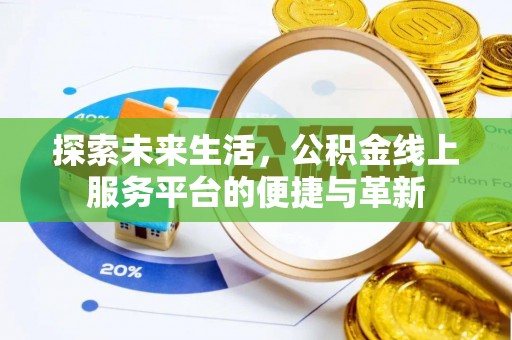 咸阳探索未来生活，公积金线上服务平台的便捷与革新