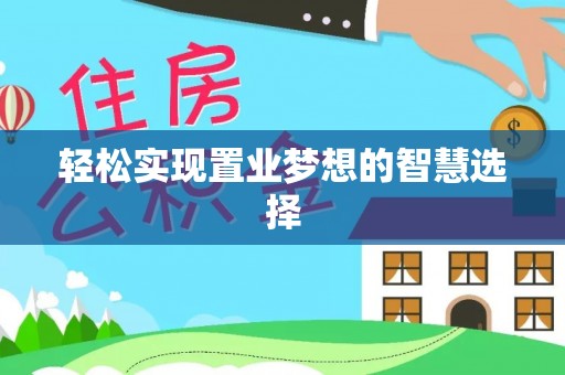 咸阳轻松实现置业梦想的智慧选择
