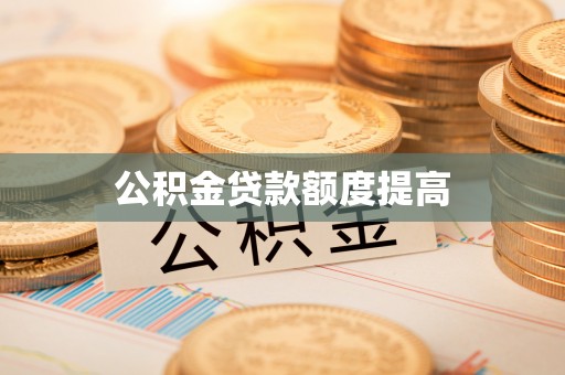 咸阳公积金贷款额度提高